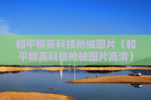 和平精英科技枪械图片（和平精英科技枪械图片高清）