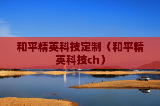 和平精英科技定制（和平精英科技ch）